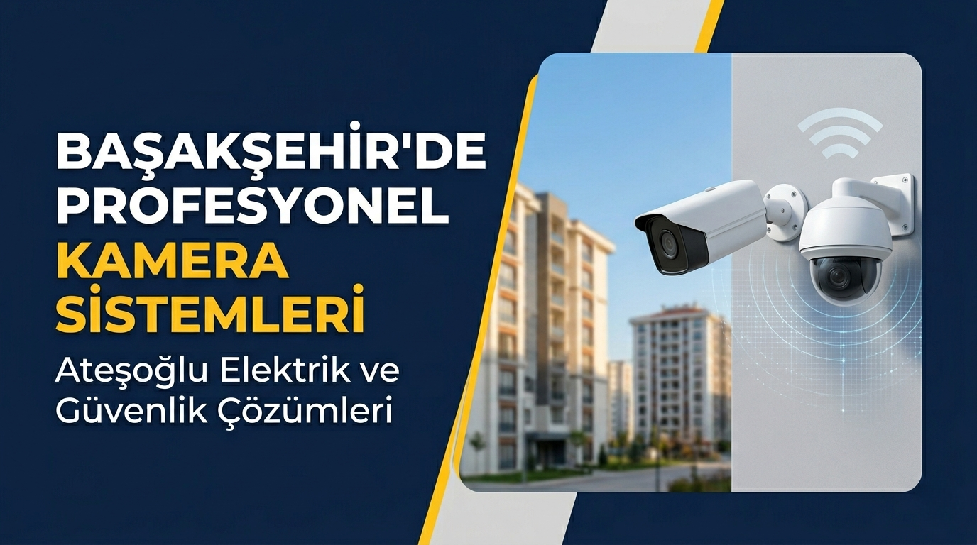 Başakşehir Kamera Sistemi Çözümleri | Ateşoğlu Elektrik ve güvenlik