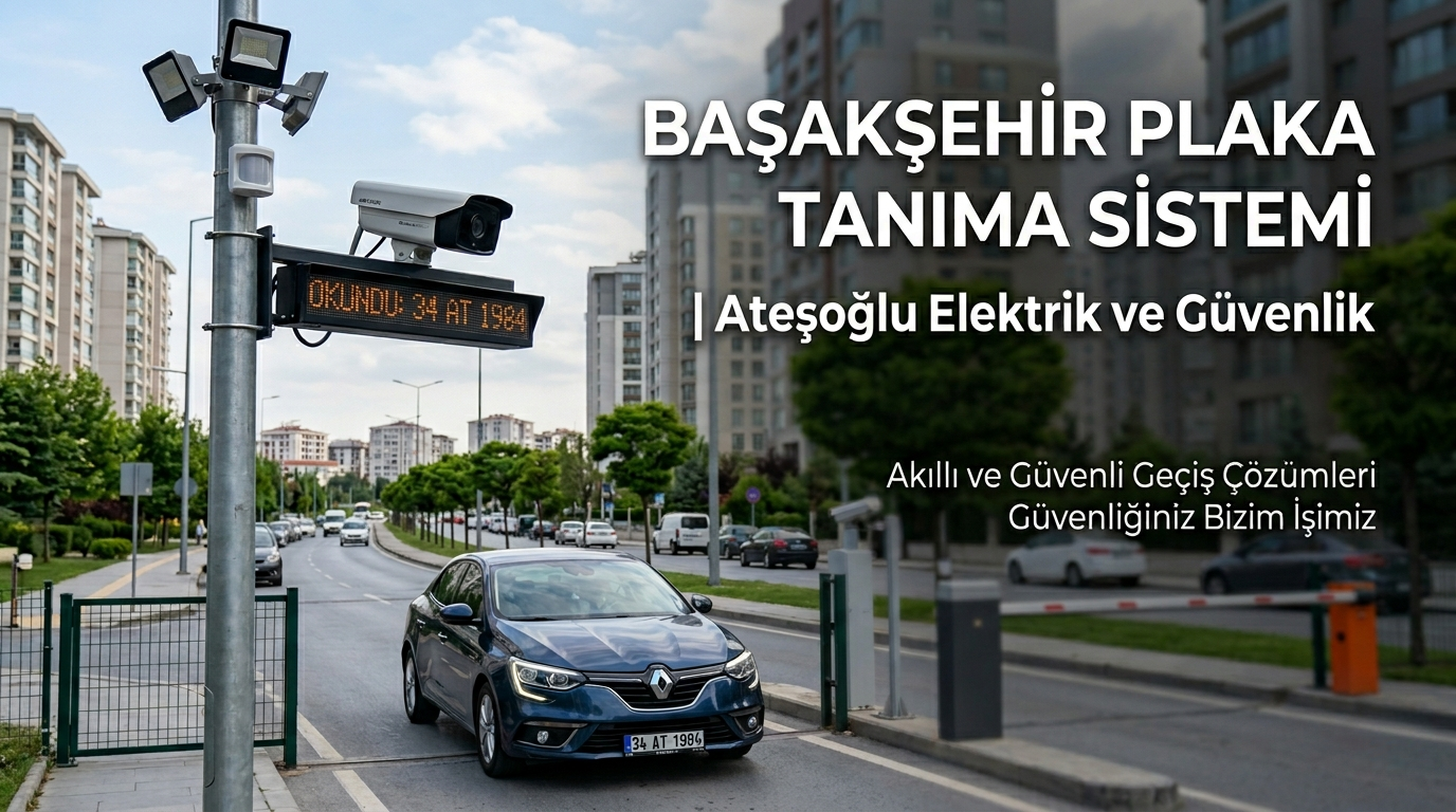 Başakşehir Plaka Tanıma Sistemi | Ateşoğlu Elektrik ve Güvenlik